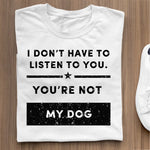 Load image into Gallery viewer, I Don&#39;t Have To Listen To You
