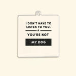 Load image into Gallery viewer, I Don&#39;t Have To Listen To You
