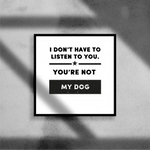 Load image into Gallery viewer, I Don&#39;t Have To Listen To You
